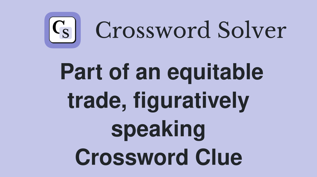 Part of an equitable trade, figuratively speaking Crossword Clue